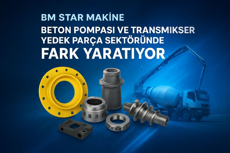 BM Star Makina, Beton Pompası ve Transmikser Yedek Parça Sektöründe Fark Yaratıyor